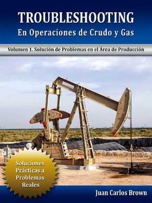 cover image of Troubleshooting en Operaciones de Crudo y Gas, Volumen 1. Solución de Problemas en el Área de Producción